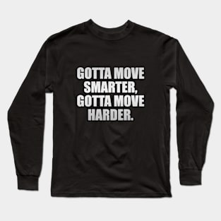 Gotta move smarter, gotta move harder Long Sleeve T-Shirt